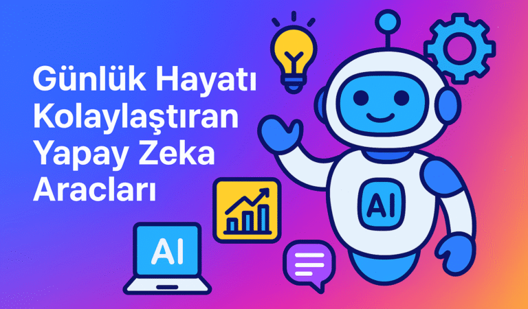 Günlük Hayatı Kolaylaştıran Yapay Zeka Araçları